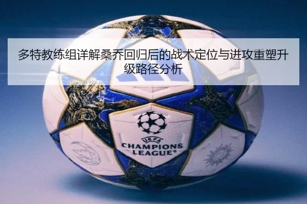 多特教练组详解桑乔回归后的战术定位与进攻重塑升级路径分析